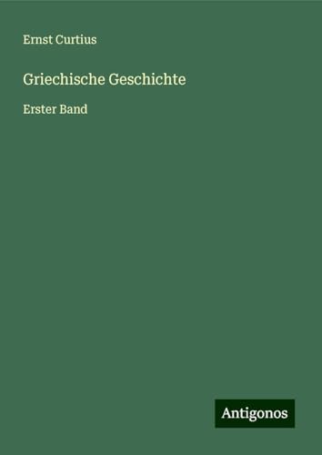 Griechische Geschichte: Erster Band von Antigonos Verlag
