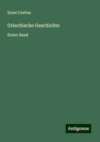 Griechische Geschichte: Erster Band von Antigonos Verlag