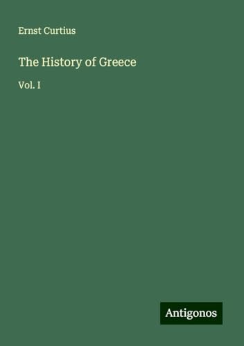 The History of Greece: Vol. I von Antigonos Verlag