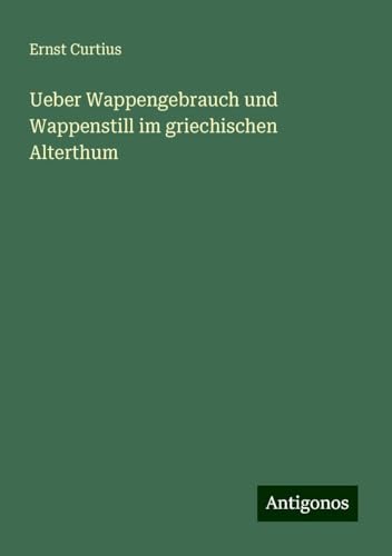 Ueber Wappengebrauch und Wappenstill im griechischen Alterthum von Antigonos Verlag