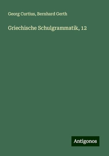 Griechische Schulgrammatik, 12 Griechische Schulgrammatik, 12 von Antigonos Verlag