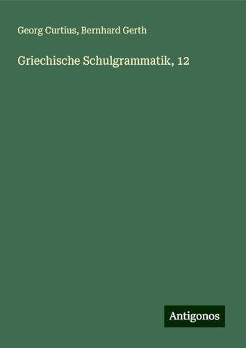 Griechische Schulgrammatik, 12 Griechische Schulgrammatik, 12 von Antigonos Verlag