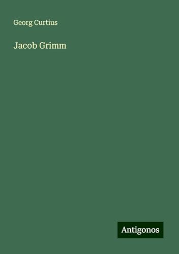 Jacob Grimm Jacob Grimm von Antigonos Verlag
