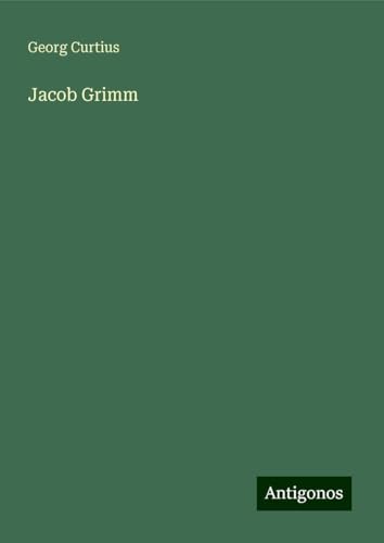 Jacob Grimm Jacob Grimm von Antigonos Verlag