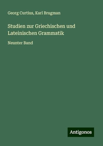 Studien zur Griechischen und Lateinischen Grammatik: Neunter Band Studien zur Griechischen und Lateinischen Grammatik: Neunter Band von Antigonos Verlag