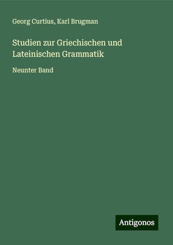 Studien zur Griechischen und Lateinischen Grammatik: Neunter Band Studien zur Griechischen und Lateinischen Grammatik: Neunter Band von Antigonos Verlag