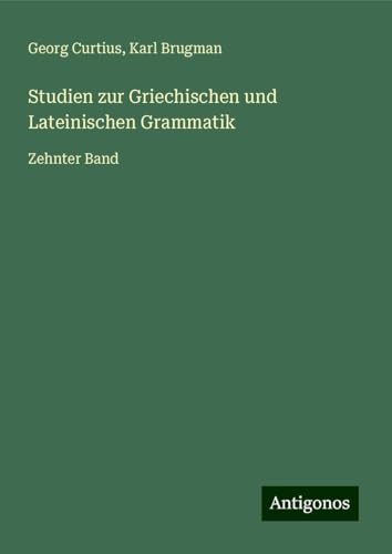 Studien zur Griechischen und Lateinischen Grammatik: Zehnter Band Studien zur Griechischen und Lateinischen Grammatik: Zehnter Band von Antigonos Verlag