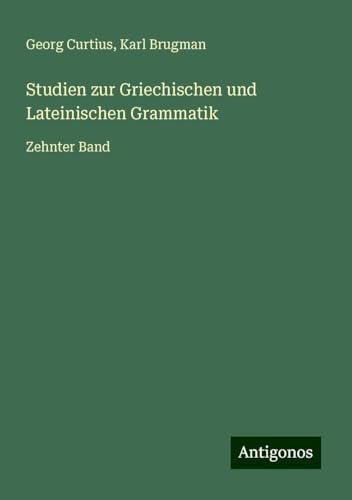 Studien zur Griechischen und Lateinischen Grammatik: Zehnter Band Studien zur Griechischen und Lateinischen Grammatik: Zehnter Band von Antigonos Verlag