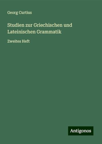 Studien zur Griechischen und Lateinischen Grammatik: Zweites Heft Studien zur Griechischen und Lateinischen Grammatik: Zweites Heft von Antigonos Verlag