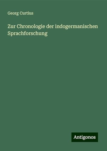 Zur Chronologie der indogermanischen Sprachforschung von Antigonos Verlag