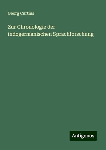Zur Chronologie der indogermanischen Sprachforschung von Antigonos Verlag