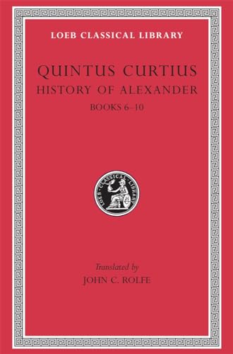 The History of Alexander: Books 6-10 (Loeb Classical Library)