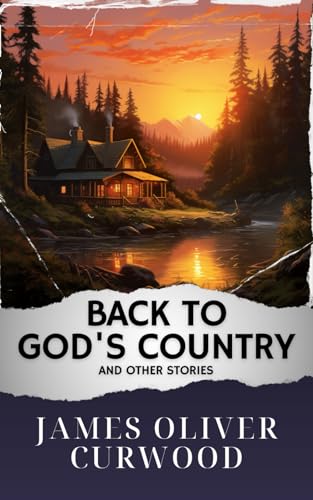 Back to God's Country and Other Stories: The Original Classic von Independently published