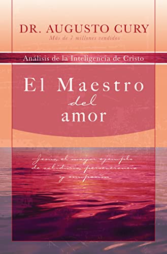 El Maestro del amor: Jesús, el ejemplo más grande de sabiduría, perseverancia y compasión (Analisis de la Inteligencia de Cristo)
