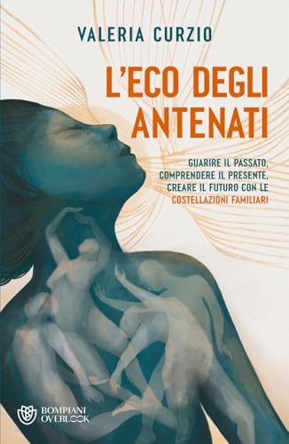 L'eco degli antenati. Guarire il passato, comprendere il presente, creare il futuro con le costellazioni familiari (Overlook) von Bompiani