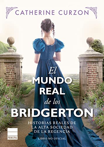 El mundo real de los Bridgerton: Historias reales de la alta sociedad de la Regencia El mundo real de los Bridgerton: Historias reales de la alta sociedad de la Regencia