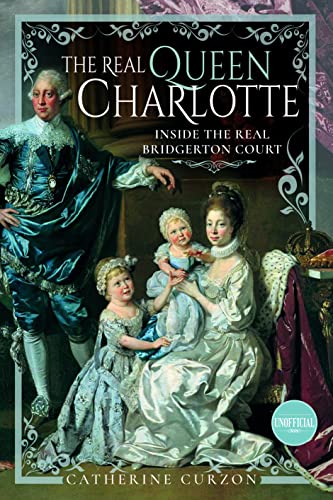 The Real Queen Charlotte: Inside the Real Bridgerton Court von Pen & Sword History