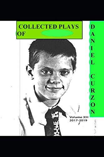 Collected Plays of Daniel Curzon (Vol. XIII): (2017-2019) von Independently published