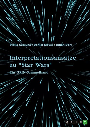 Interpretationsansätze zu "Star Wars": Ein GRIN-Sammelband Interpretationsansätze zu "Star Wars": Ein GRIN-Sammelband von GRIN Verlag