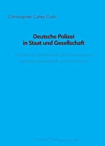 Deutsche Polizei in Staat und Gesellschaft: Darstellung identifizierter Binnenverhältnisse zwischen Gesellschaft und ihrer Polizei von Verlag für Polizeiwissenschaft