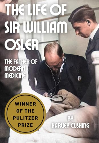 The Life of Sir William Osler: The Father of Modern Medicine & The First Residency Program (WINNER OF THE PULITZER PRIZE) von Independently published