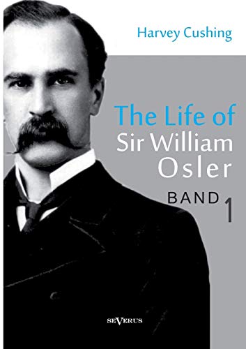 The life of Sir William Osler, Volume 1