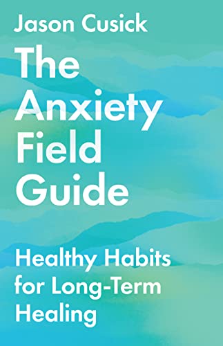 The Anxiety Field Guide: Healthy Habits for Long-term Healing
