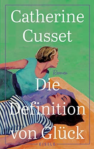Die Definition von Glück: Roman | Ein hinreißender Roman über Liebe, Sehnsüchte und das Älterwerden - "Diese Lektüre macht augenblicklich süchtig." L'Express von Julia Eisele Verlag GmbH