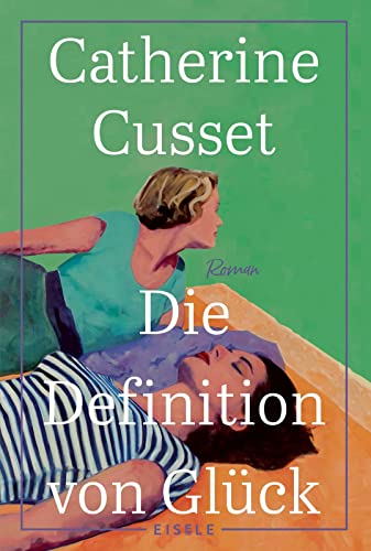 Die Definition von Glück: Roman | Ein hinreißender Roman über Liebe, Sehnsüchte und das Älterwerden - "Diese Lektüre macht augenblicklich süchtig." L'Express von Eisele Verlag