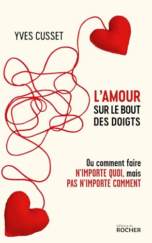 L'amour sur le bout des doigts: Ou comment faire n'importe quoi, mais pas n'importe comment von DU ROCHER