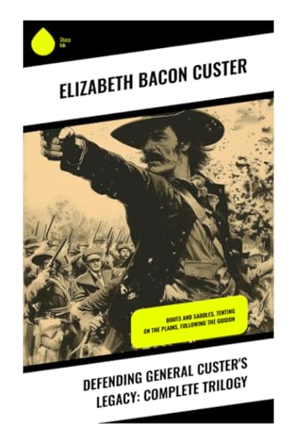 Defending General Custer's Legacy: Complete Trilogy: Boots and Saddles, Tenting on the Plains, Following the Guidon von Sharp Ink