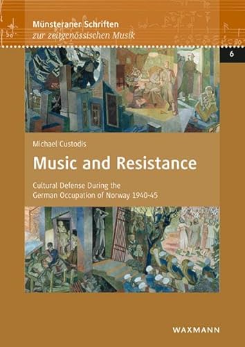 Music and Resistance: Cultural Defense During the German Occupation of Norway 1940-45 (Münsteraner Schriften zur zeitgenössischen Musik)