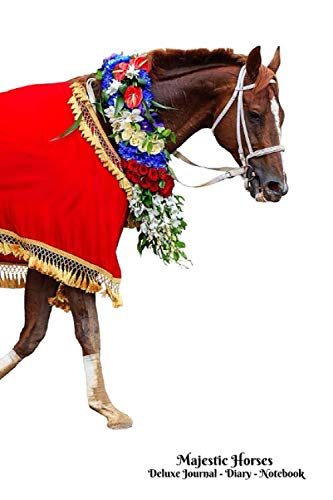 Majestic Horses Deluxe Journal, Diary, Notebook: Gorgeous Floral Garland on Winning Race Horse! Stylish Blanket! Classy Equine Cover! Amazing Interior ... Journal, Diary & Notebook Series, Band 25)