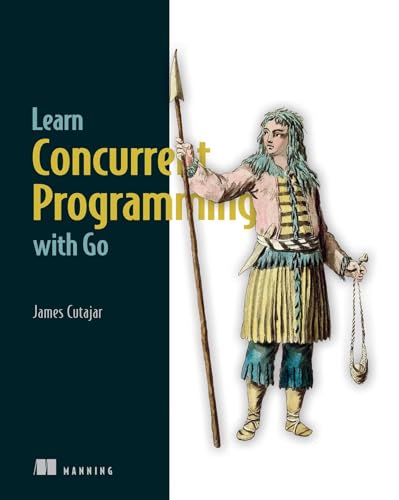 Learn Concurrent Programming With Go von Manning Publications