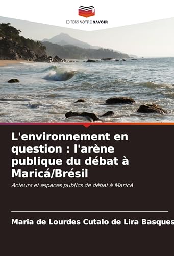 L'environnement en question : l'arène publique du débat à Maricá/Brésil: Acteurs et espaces publics de débat à Maricá von Editions Notre Savoir