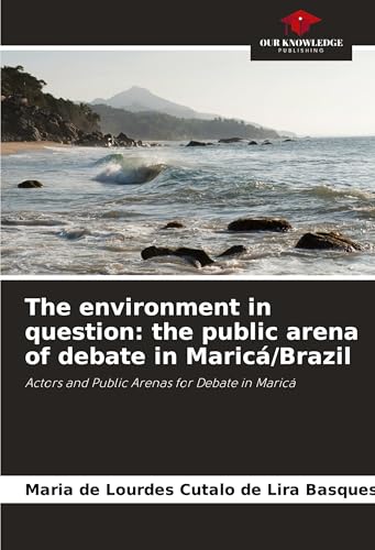 The environment in question: the public arena of debate in Maricá/Brazil: Actors and Public Arenas for Debate in Maricá von Our Knowledge Publishing