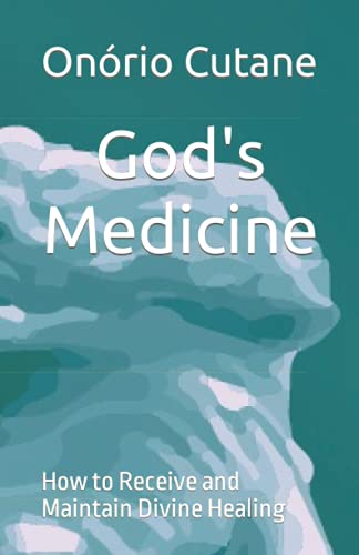 God's Medicine: How to Receive and Maintain Divine Healing von Independently published