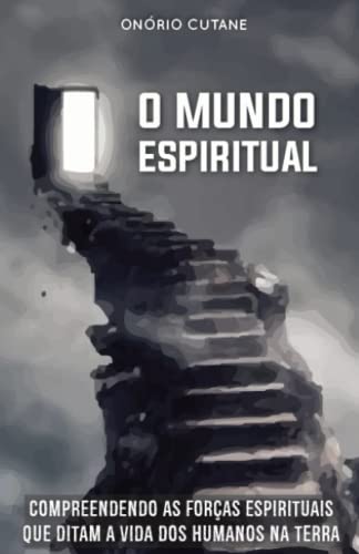 O MUNDO ESPIRITUAL: Compreendendo as Forças Espirituais que Ditam a Vida dos Humanos na Terra von Independently published