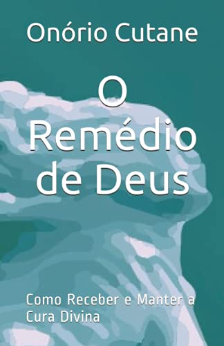 O Remédio de Deus: Como Receber e Manter a Cura Divina