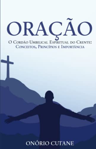 Oração: O Cordão Umbilical Espiritual do Crente: Conceitos, Princípios e Importância Oração: O Cordão Umbilical Espiritual do Crente: Conceitos, Princípios e Importância