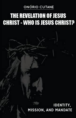 The Revelation of Jesus Christ: Who is Jesus Christ? Identity, Mission, and Mandate von Independently published
