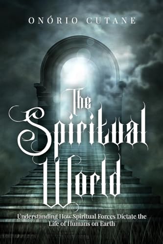 The Spiritual World: Understanding How Spiritual Forces Dictate the Life of Humans on Earth von ARPress