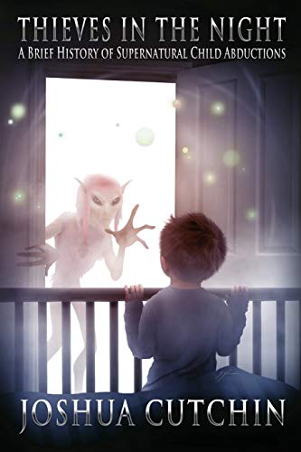 THIEVES IN THE NIGHT: A Brief History of Supernatural Child Abductions von Anomalist Books