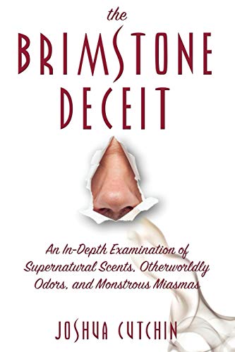 The Brimstone Deceit: An In-Depth Examination of Supernatural Scents, Otherworldly Odors, and Monstrous Miasmas von Anomalist Books