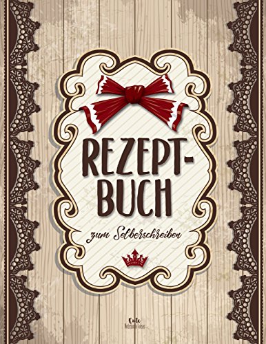 REZEPTBUCH zum Selberschreiben: Blanko Kochbuch für 100 Rezepte ca. A4 von CreateSpace Independent Publishing Platform