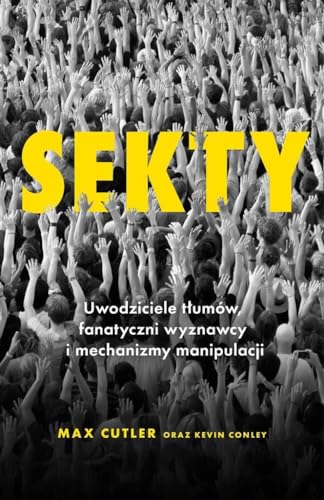 Sekty: Uwodziciele tłumów, fanatyczni wyznawcy i mechanizmy manipulacji von Znak
