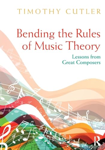 Bending the Rules of Music Theory: Lessons from Great Composers von Routledge
