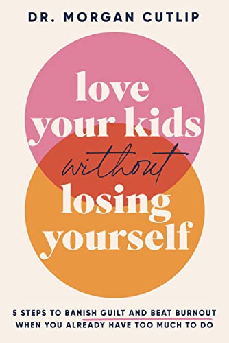 Love Your Kids Without Losing Yourself: 5 Steps to Banish Guilt and Beat Burnout When You Already Have Too Much to Do Love Your Kids Without Losing Yourself: 5 Steps to Banish Guilt and Beat Burnout When You Already Have Too Much to Do