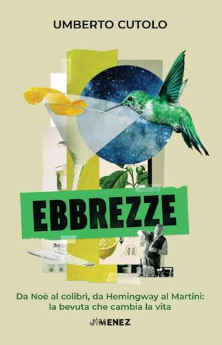 Ebbrezze. Da Noè al colibrì, da Hemingway al Martini: la bevuta che cambia la vita Ebbrezze. Da Noè al colibrì, da Hemingway al Martini: la bevuta che cambia la vita von Jimenez
