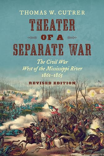 Theater of a Separate War: The Civil War West of the Mississippi River, 1861-1865 (The Littlefield History of the Civil War Era)